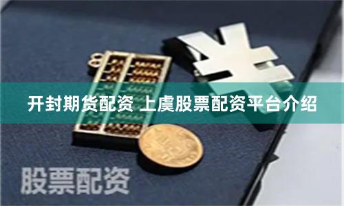 开封期货配资 上虞股票配资平台介绍