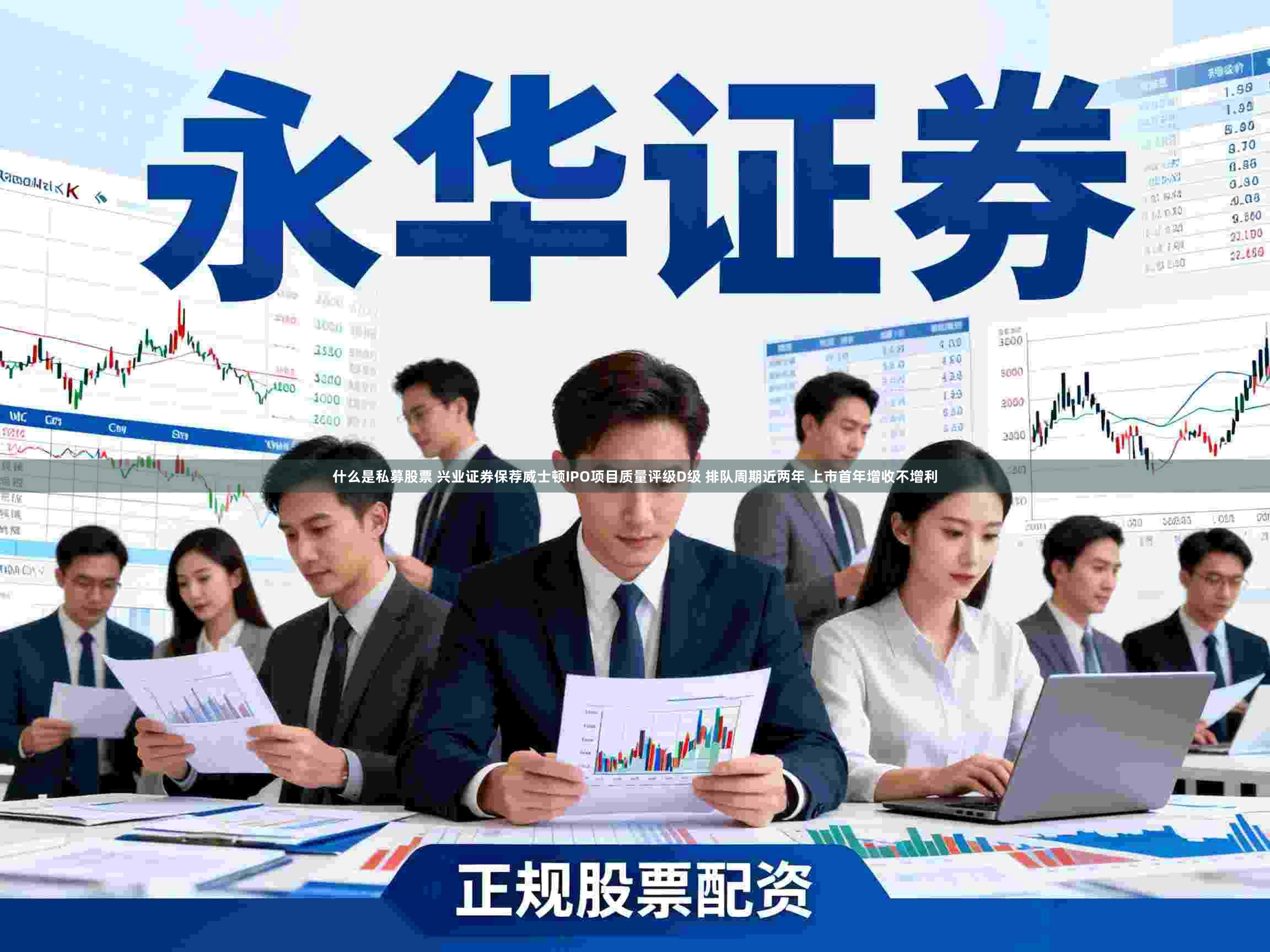 什么是私募股票 兴业证券保荐威士顿IPO项目质量评级D级 排队周期近两年 上市首年增收不增利