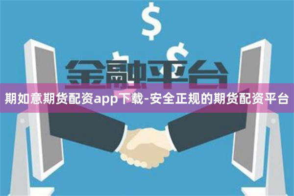 期如意期货配资app下载-安全正规的期货配资平台