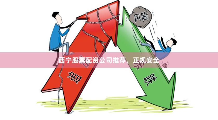西宁股票配资公司推荐，正规安全